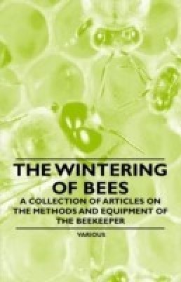 The Wintering of Bees - A Collection of Articles on the Methods and Equipment of the Beekeeper(English, Paperback, Various)