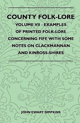 County Folk-Lore - Volume VII - Examples Of Printed Folk-Lore Concerning Fife With Some Notes On Clackmannan And Kinross-Shires(English, Paperback, Simpkins John Ewart)