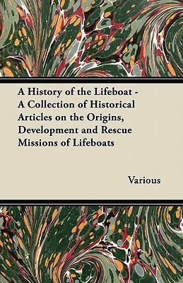 A History of the Lifeboat - A Collection of Historical Articles on the Origins, Development and Rescue Missions of Lifeboats(English, Paperback, Various)
