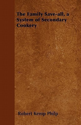 The Family Save-all, a System of Secondary Cookery(English, Paperback, Philp Robert Kemp)