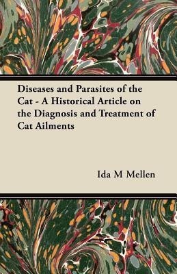 Diseases and Parasites of the Cat - A Historical Article on the Diagnosis and Treatment of Cat Ailments(English, Paperback, Mellen Ida M)