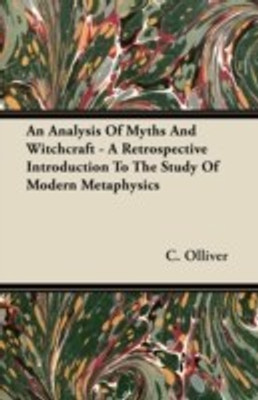 An Analysis Of Myths And Witchcraft - A Retrospective Introduction To The Study Of Modern Metaphysics(English, Paperback, Olliver C.)