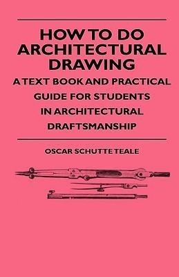 How To Do Architectural Drawing - A Text Book And Practical Guide For Students In Architectural Draftsmanship(English, Hardcover, Teale Oscar Schutte)