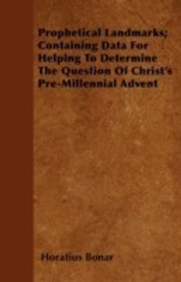 Prophetical Landmarks; Containing Data For Helping To Determine The Question Of Christ's Pre-Millennial Advent(English, Paperback, Bonar Horatius)