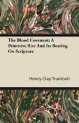 The Blood Covenant; A Primitive Rite And It's Bearing On Scripture(English, Paperback, Trumbull Henry Clay)