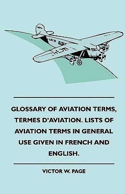 Glossary Of Aviation Terms, Termes D'Aviation. Lists Of Aviation Terms In General Use Given In French And English.(English, Paperback, Page Victor W.)