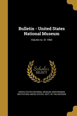 Bulletin - United States National Museum; Volume no. 51 1902(English, Paperback, unknown)