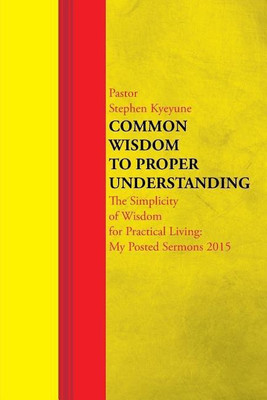 Common Wisdom to Proper Understanding(English, Paperback, Kyeyune Pastor Stephen)