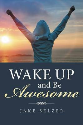Wake Up and Be Awesome(English, Paperback, Selzer Jake)