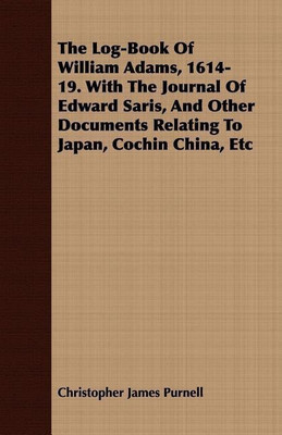 The Log-Book Of William Adams, 1614-19. With The Journal Of Edward Saris, And Other Documents Relating To Japan, Cochin China, Etc(English, Paperback, Purnell Christopher James)