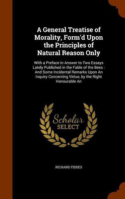 A General Treatise of Morality, Form'd Upon the Principles of Natural Reason Only(English, Hardcover, Fiddes Richard)