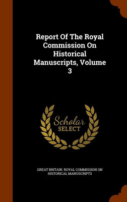 Report Of The Royal Commission On Historical Manuscripts, Volume 3(English, Hardcover, unknown)