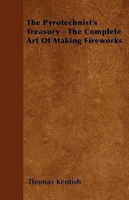 The Pyrotechnist's Treasury - The Complete Art Of Making Fireworks(English, Paperback, Kentish Thomas)