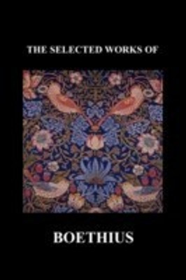 THE SELECTED WORKS OF Anicius Manlius Severinus Boethius (Including THE TRINITY IS ONE GOD NOT THREE GODS and CONSOLATION OF PHILOSOPHY) (Paperback)(English, Paperback, Boethius Anicius Manlius Severinus) THE SELECTED WORKS OF Anicius Manlius Severinus Boethius (Including THE TRINITY IS ONE GOD NOT THREE GODS and CONSOLATION OF PHILOSOPHY) (Paperback)(English, Paperback, Boethius Anicius Manlius Severinus)