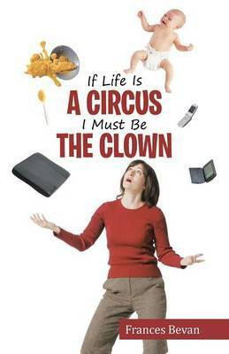 If Life Is A Circus I Must Be The Clown(English, Paperback, Bevan Frances)