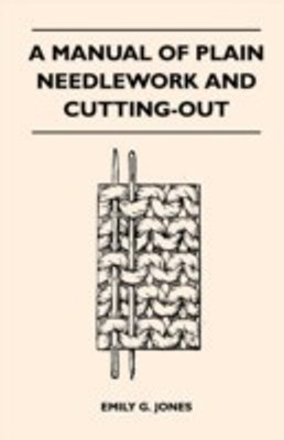 A Manual of Plain Needlework and Cutting-Out(English, Paperback, Jones Emily G.)