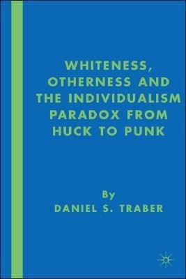 Whiteness, Otherness and the Individualism Paradox from Huck to Punk(English, Hardcover, Traber D.)