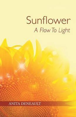 Sunflower A Flow To Light(English, Paperback, Deneault Anita)
