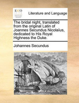 The Bridal Night, Translated from the Original Latin of Joannes Secundus Nicolaius, Dedicated to His Royal Highness the Duke.(English, Paperback, Secundus Johannes)