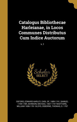 Catalogus Bibliothecae Harleianae, in Locos Communes Distributus Cum Indice Auctorum; v. I(English, Hardcover, Johnson Samuel 1709-1784)