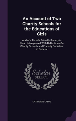 An Account of Two Charity Schools for the Educations of Girls(English, Hardcover, Cappe Catharine)