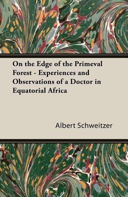 On the Edge of the Primeval Forest - Experiences and Observations of a Doctor in Equatorial Africa(English, Paperback, Schweitzer Albert,)