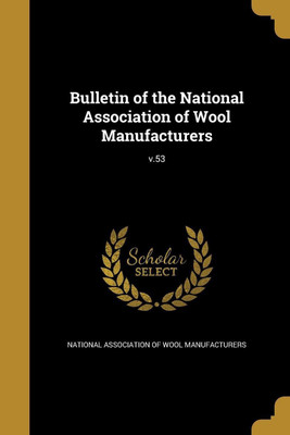 Bulletin of the National Association of Wool Manufacturers; v.53(English, Paperback, unknown)