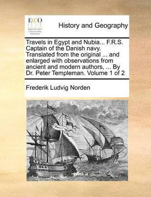 Travels in Egypt and Nubia... F.R.S. Captain of the Danish Navy. Translated from the Original ... and Enlarged with Observations from Ancient and Modern Authors, ... by Dr. Peter Templeman. Volume 1 of 2(English, Paperback, Norden Frederik Ludvig)