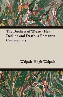 THE Duchess of Wrexe - Her Decline and Death, A Romantic Commentary(English, Paperback, HUGH WALPOLE)