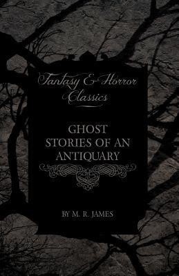 Ghost Stories of an Antiquary - A Collection of Ghostly Tales (Fantasy and Horror Classics)(English, Paperback, James M. R.)