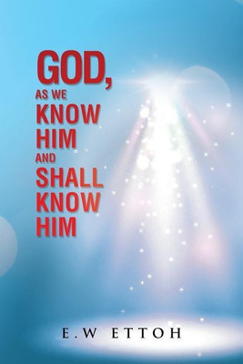 God, as We Know Him and Shall Know Him(English, Paperback, Ettoh E W)