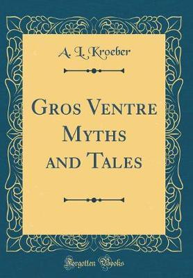 Gros Ventre Myths and Tales (Classic Reprint)(English, Hardcover, Kroeber A. L.)
