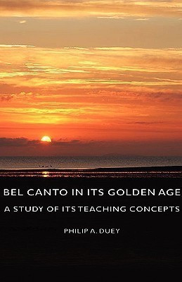 Bel Canto In Its Golden Age - A Study Of Its Teaching Concepts(English, Hardcover, Duey Philip A.)