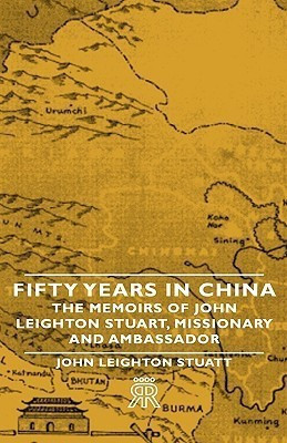 Fifty Years In China - The Memoirs Of John Leighton Stuart, Missionary And Ambassador(English, Hardcover, Stuatt John Leighton)