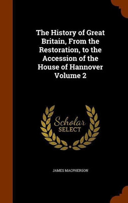 The History of Great Britain, From the Restoration, to the Accession of the House of Hannover Volume 2(English, Hardcover, MacPherson James)