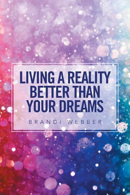 Living a Reality Better Than Your Dreams(English, Paperback, Webber Brandi)