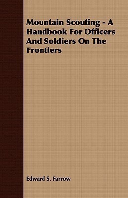 Mountain Scouting - A Handbook For Officers And Soldiers On The Frontiers(English, Paperback, Farrow Edward S.)