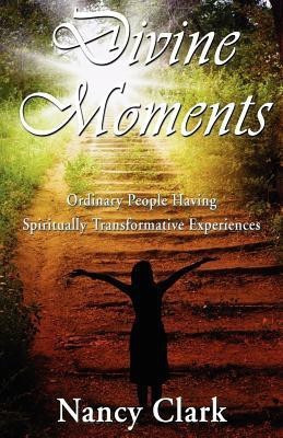 Divine Moments; Ordinary People Having Spiritually Transformative Experiences(English, Paperback, Clark Nancy)