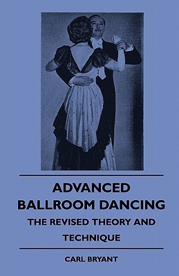 Advanced Ballroom Dancing - The Revised Theory And Technique(English, Paperback, Bryant Carl)