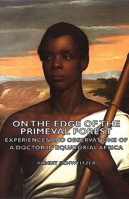 On the Edge of the Primeval Forest - Experiences and Observations of a Doctor in Equatorial Africa(English, Hardcover, Schweitzer Albert,)