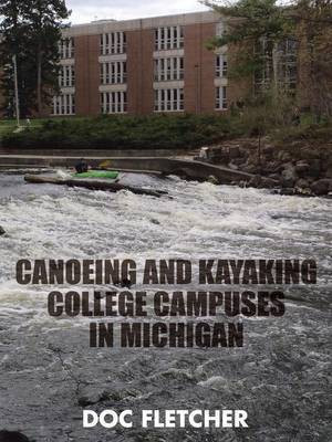 Canoeing and Kayaking College Campuses in Michigan(English, Paperback, Doc Fletcher)