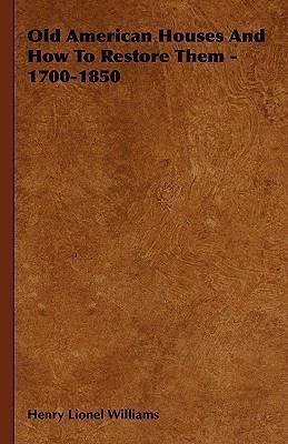 Old American Houses And How To Restore Them - 1700-1850(English, Hardcover, Williams Henry Lionel)