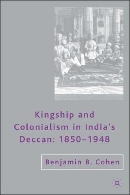 Kingship and Colonialism in India's Deccan 1850-1948(English, Hardcover, Cohen B.)