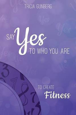 SAY YES TO WHO YOU ARE TO CREATE Fitness(English, Paperback, Gunberg Tricia)