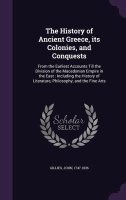 The History of Ancient Greece, its Colonies, and Conquests(English, Hardcover, Gillies John)