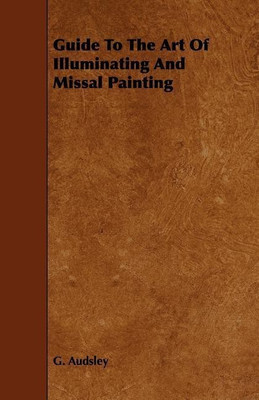 Guide To The Art Of Illuminating And Missal Painting(English, Paperback, Audsley G.)