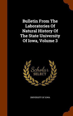 Bulletin From The Laboratories Of Natural History Of The State University Of Iowa, Volume 3(English, Hardcover, Iowa University Of)