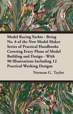 Model Racing Yachts - Being No. 6 of the New Model Maker Series of Practical Handbooks Covering Every Phase of Model Building and Design - With 90 Illustrations Including 12 Practical Working Designs(English, Paperback, Taylor Norman G.)