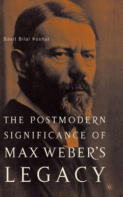 The Postmodern Significance of Max Weber's Legacy: Disenchanting Disenchantment(English, Hardcover, Koshul B.)