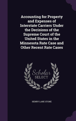 Accounting for Property and Expenses of Interstate Carriers Under the Decisions of the Supreme Court of the United States in the Minnesota Rate Case and Other Recent Rate Cases(English, Hardcover, Stone Henry Lane)